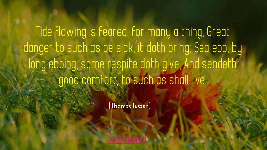 Thomas Tusser Quotes: Tide flowing is feared, for