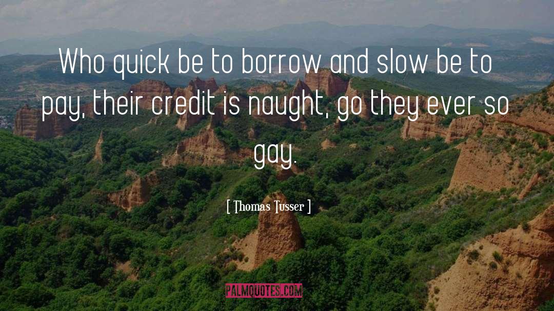 Thomas Tusser Quotes: Who quick be to borrow
