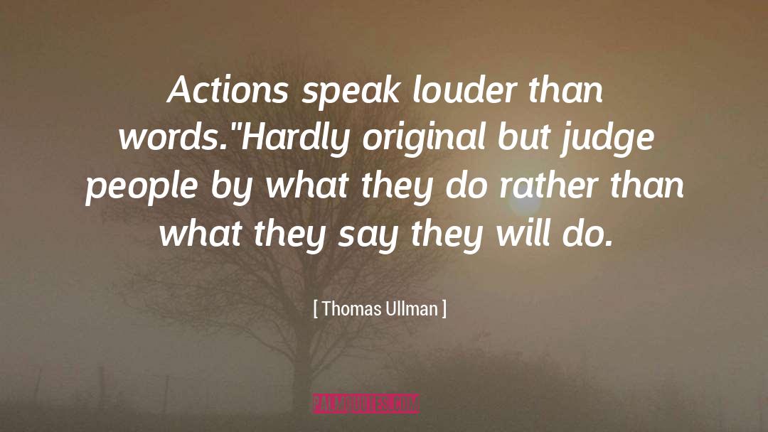 Thomas Ullman Quotes: Actions speak louder than words.