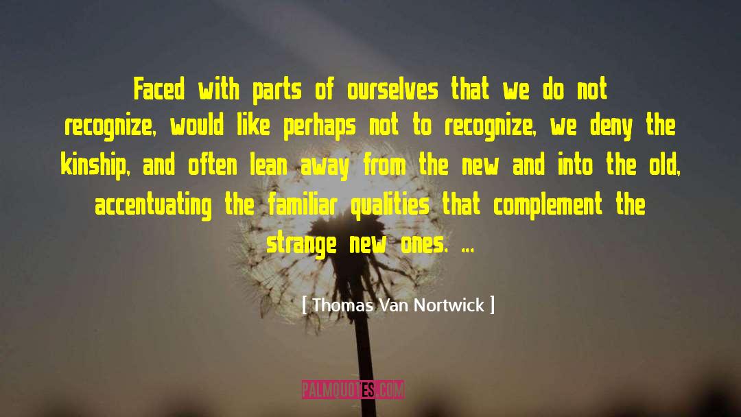 Thomas Van Nortwick Quotes: Faced with parts of ourselves