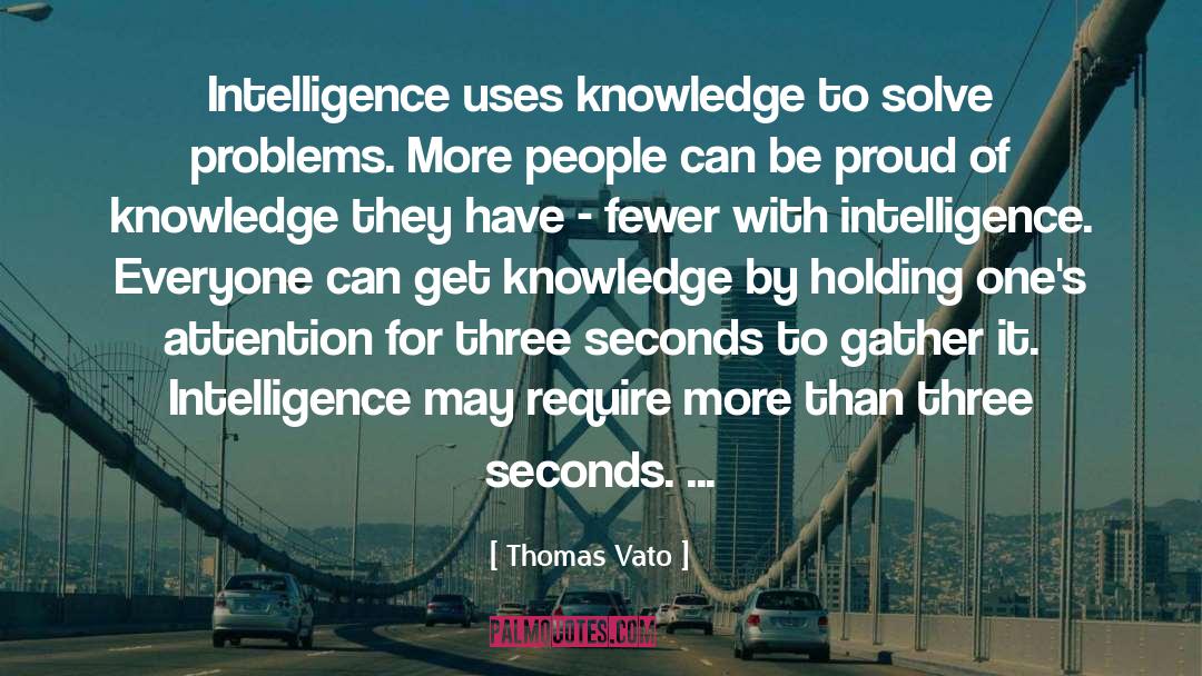 Thomas Vato Quotes: Intelligence uses knowledge to solve