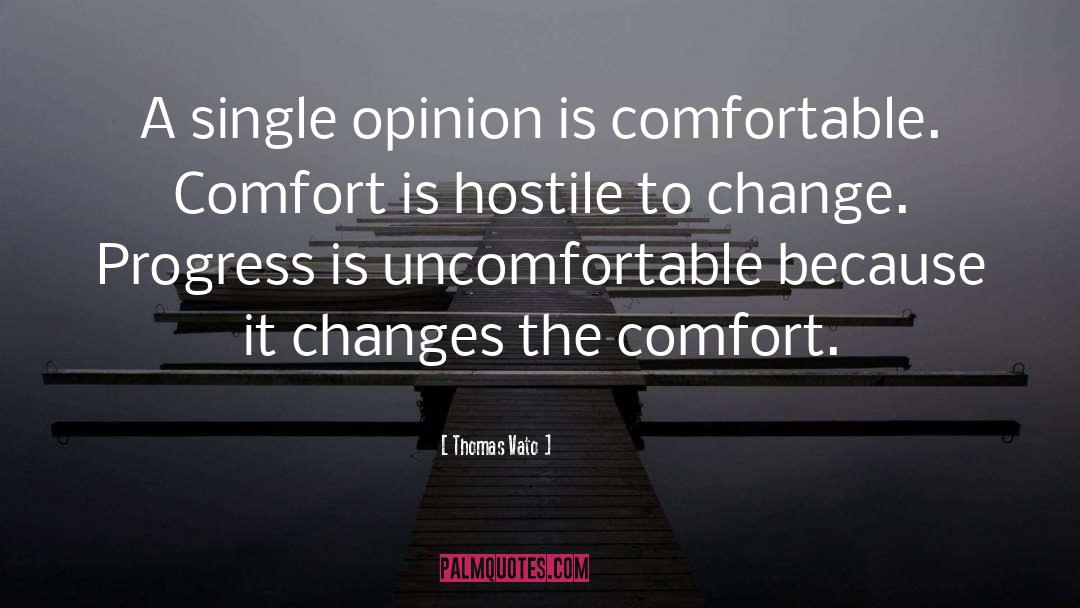 Thomas Vato Quotes: A single opinion is comfortable.