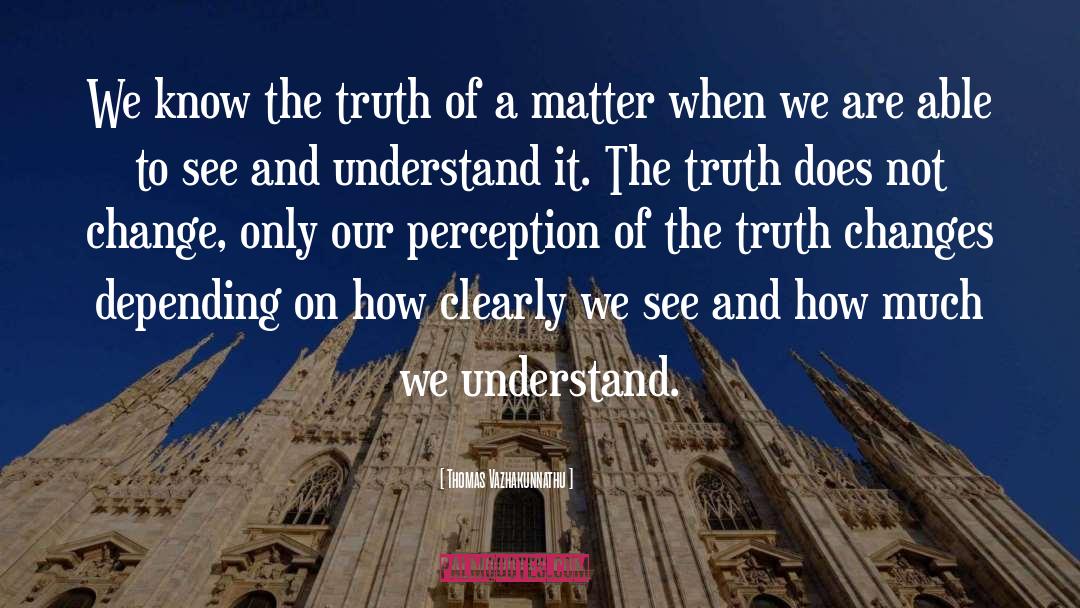 Thomas Vazhakunnathu Quotes: We know the truth of