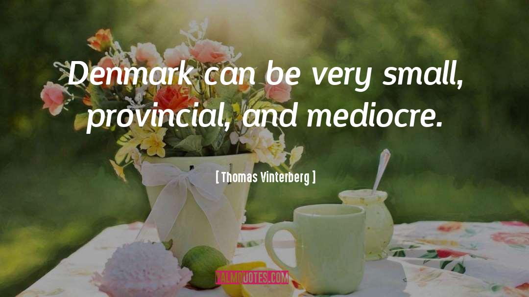 Thomas Vinterberg Quotes: Denmark can be very small,