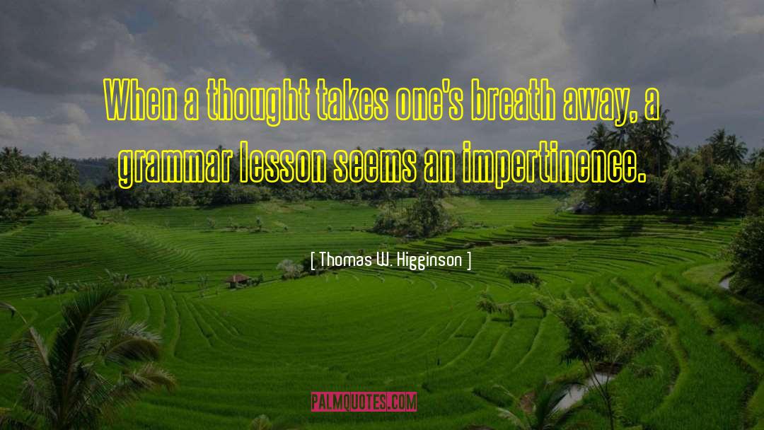 Thomas W. Higginson Quotes: When a thought takes one's