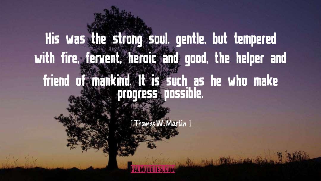 Thomas W. Martin Quotes: His was the strong soul,