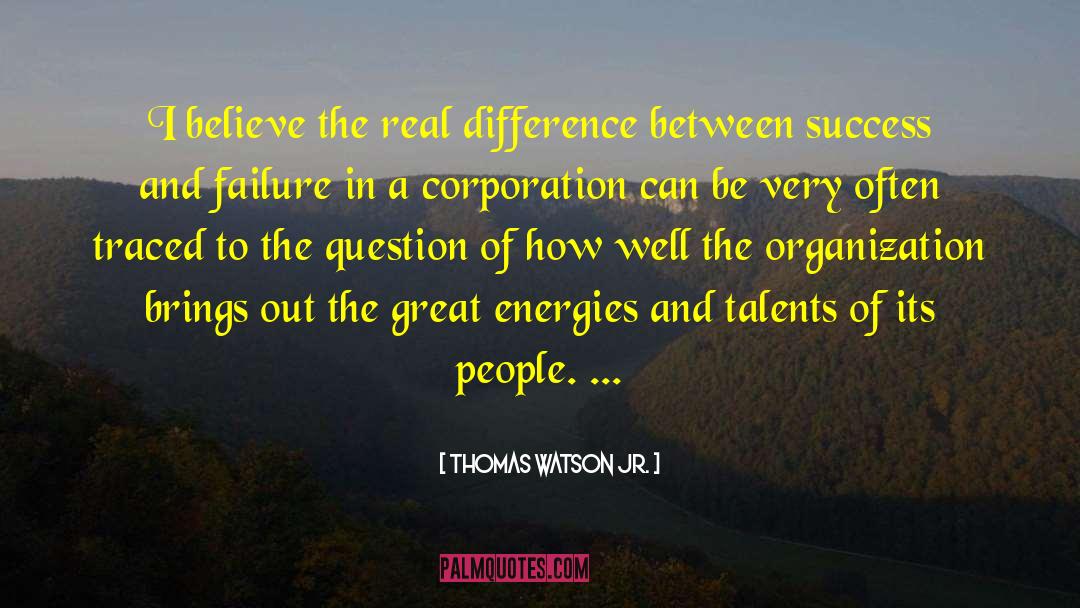 Thomas Watson Jr. Quotes: I believe the real difference