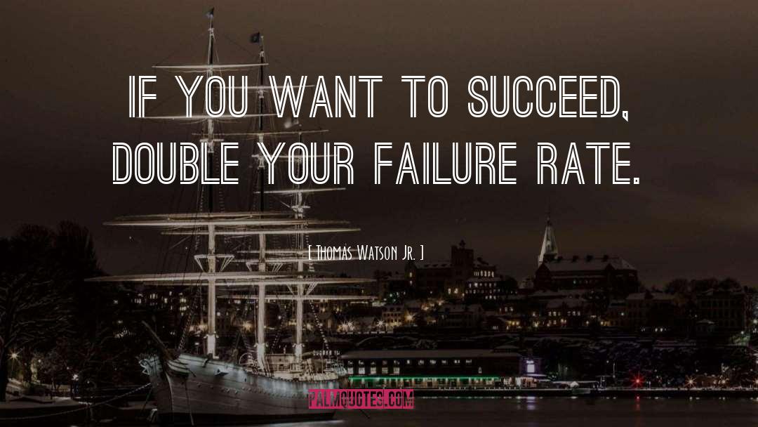 Thomas Watson Jr. Quotes: If you want to succeed,