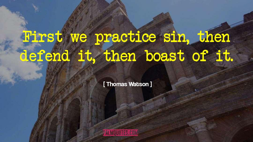 Thomas Watson Quotes: First we practice sin, then