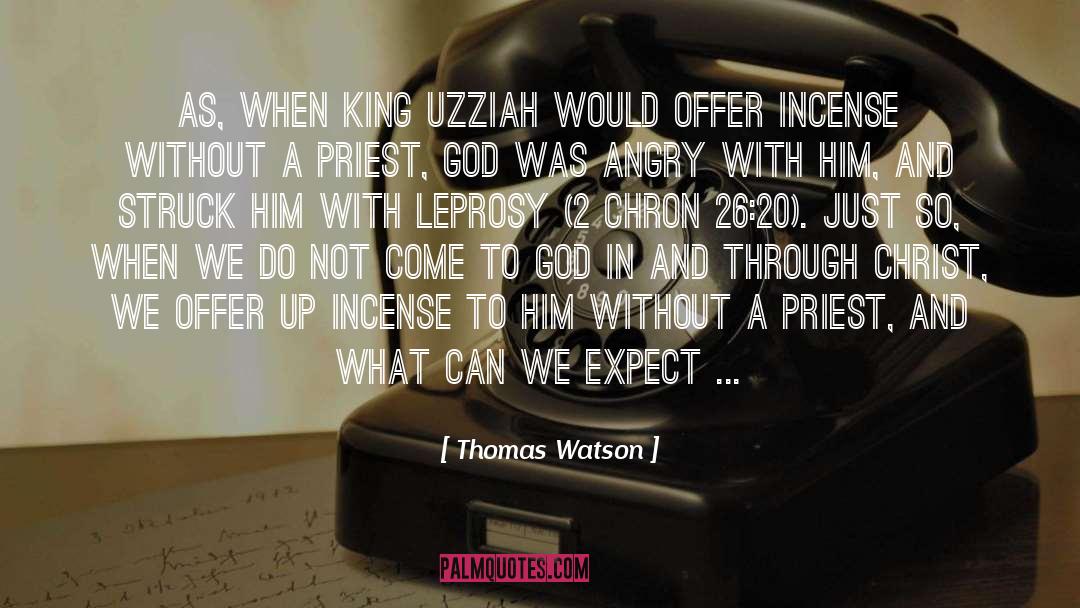 Thomas Watson Quotes: As, when king Uzziah would