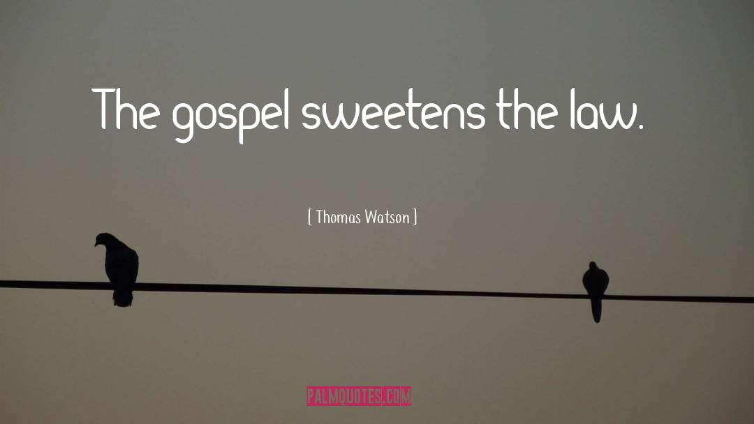Thomas Watson Quotes: The gospel sweetens the law.