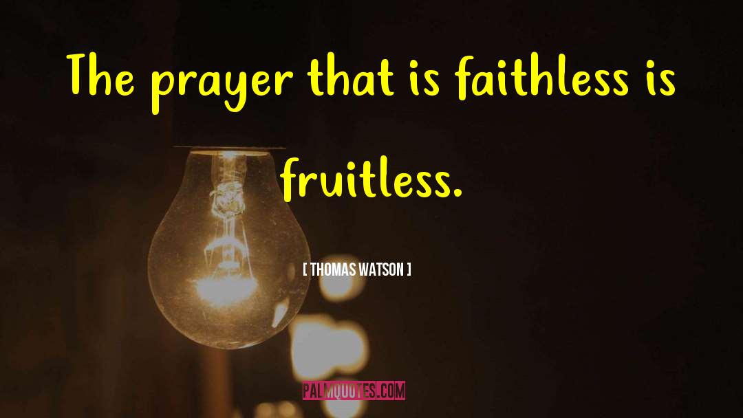 Thomas Watson Quotes: The prayer that is faithless