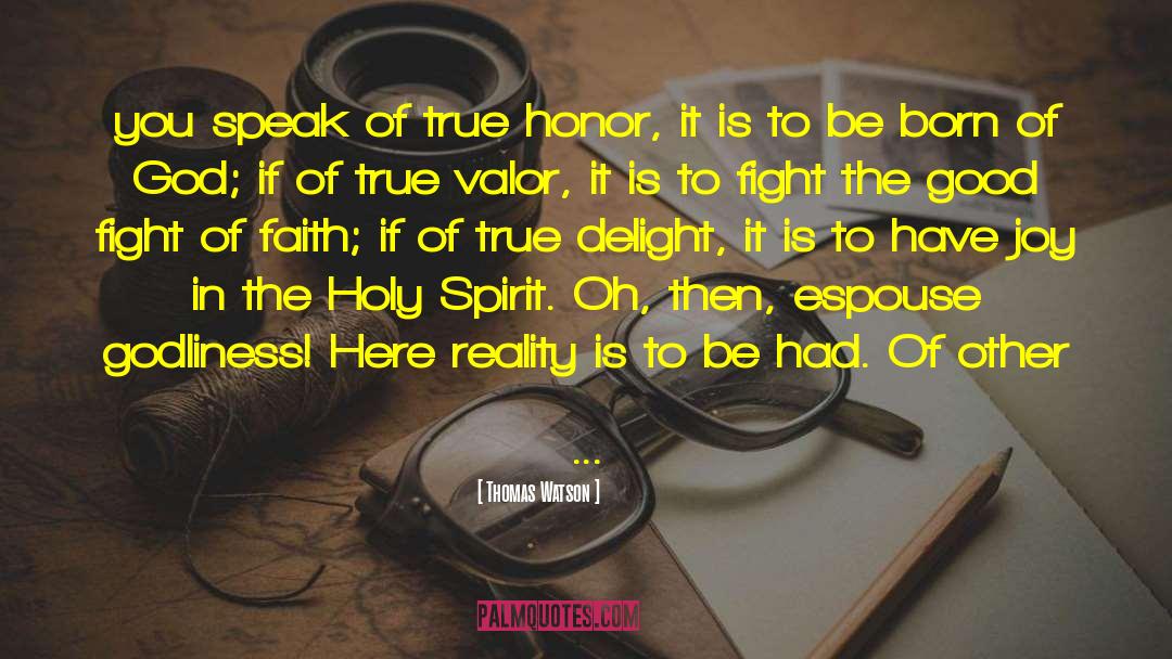 Thomas Watson Quotes: you speak of true honor,