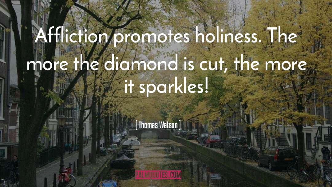 Thomas Watson Quotes: Affliction promotes holiness. The more
