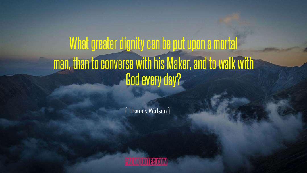 Thomas Watson Quotes: What greater dignity can be