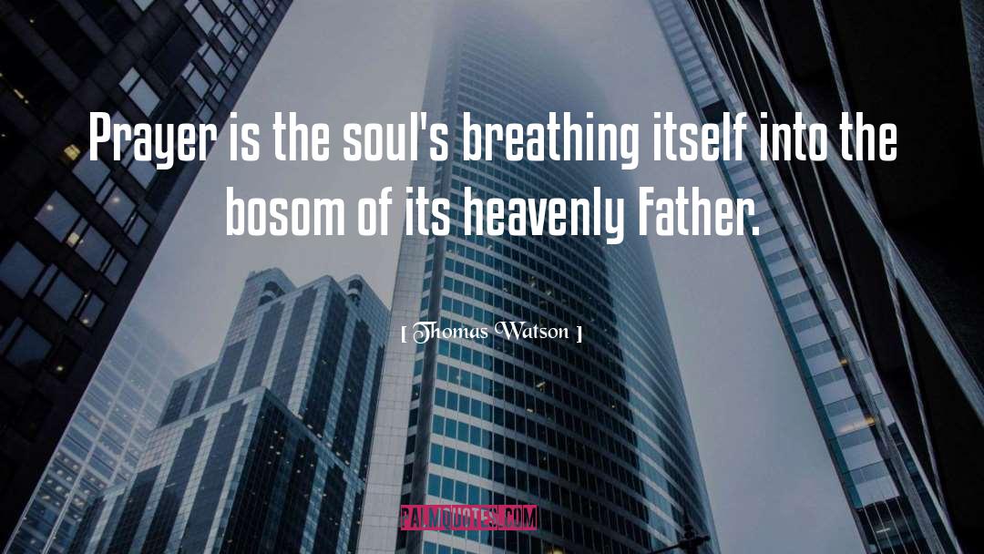 Thomas Watson Quotes: Prayer is the soul's breathing