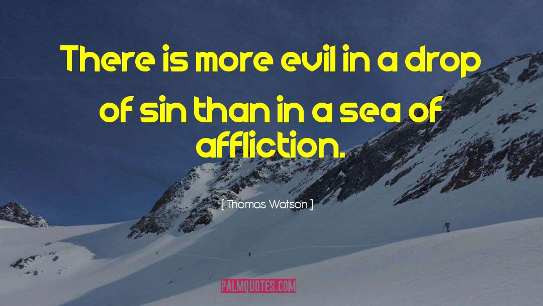 Thomas Watson Quotes: There is more evil in