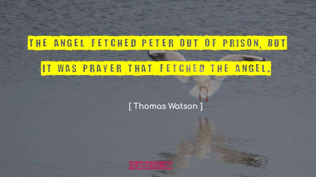Thomas Watson Quotes: The angel fetched Peter out