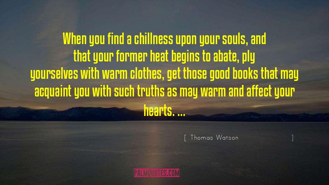 Thomas Watson Quotes: When you find a chillness