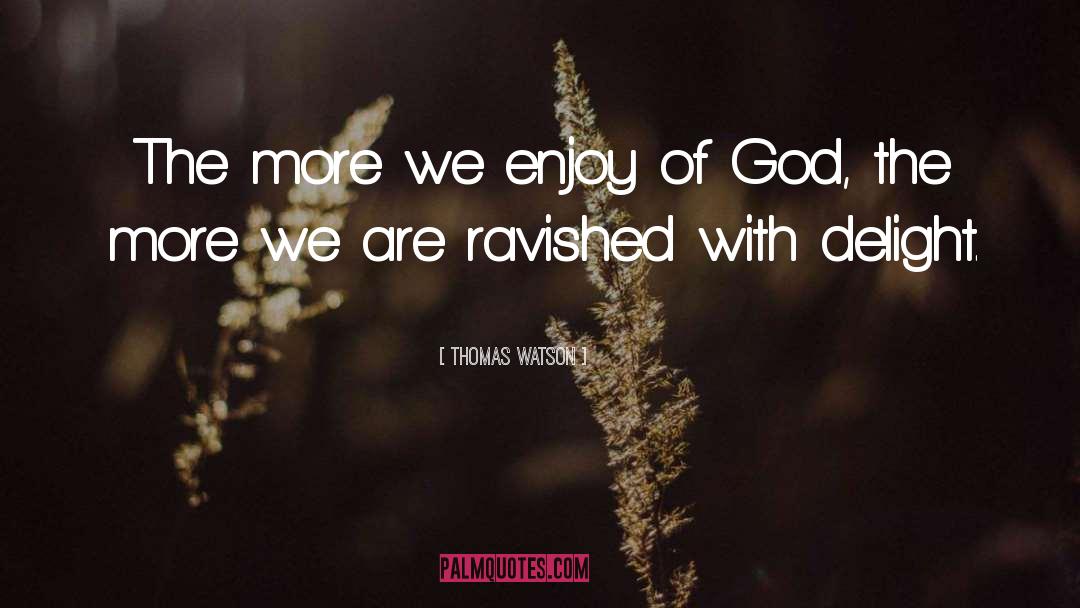 Thomas Watson Quotes: The more we enjoy of