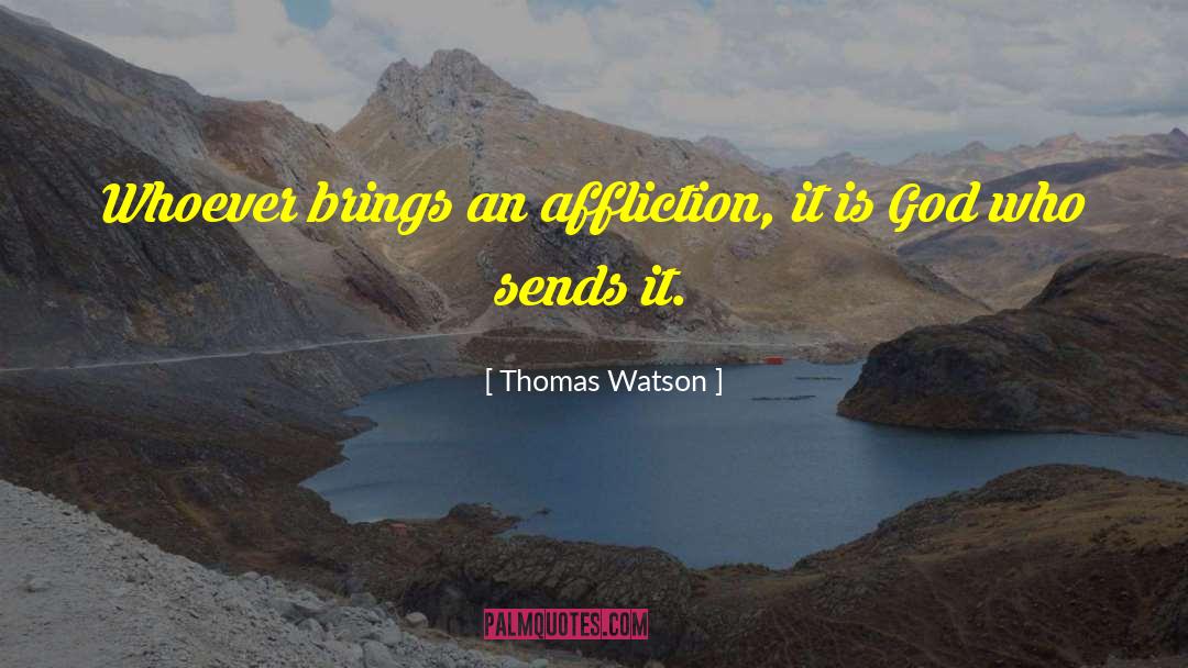 Thomas Watson Quotes: Whoever brings an affliction, it