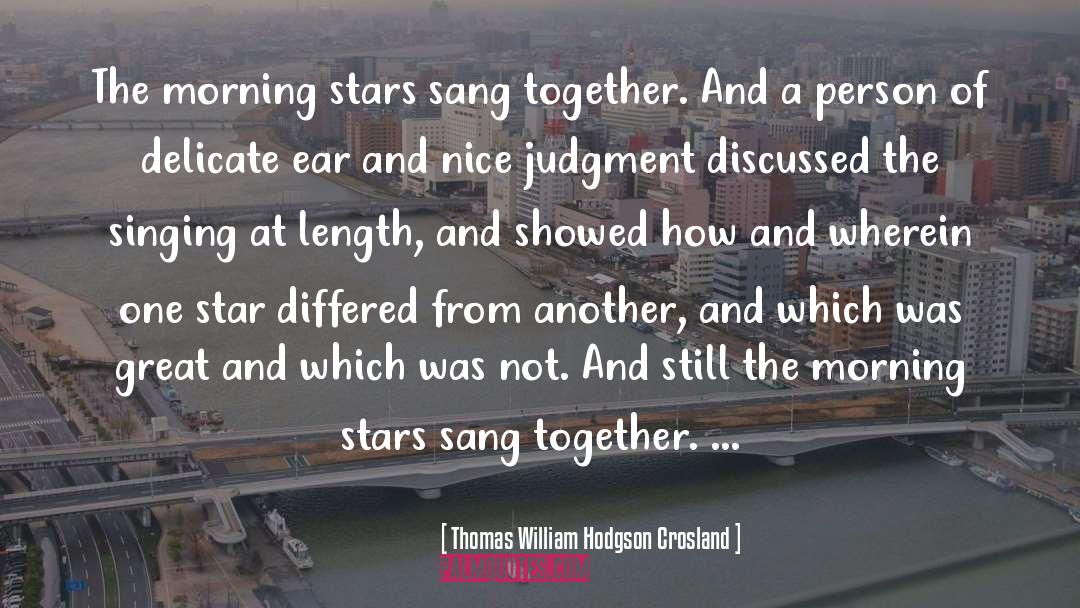 Thomas William Hodgson Crosland Quotes: The morning stars sang together.