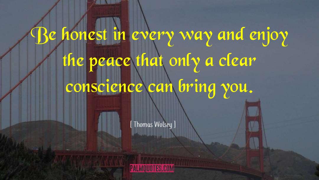 Thomas Wolsey Quotes: Be honest in every way