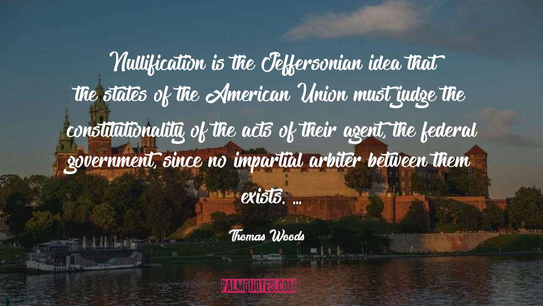 Thomas Woods Quotes: Nullification is the Jeffersonian idea