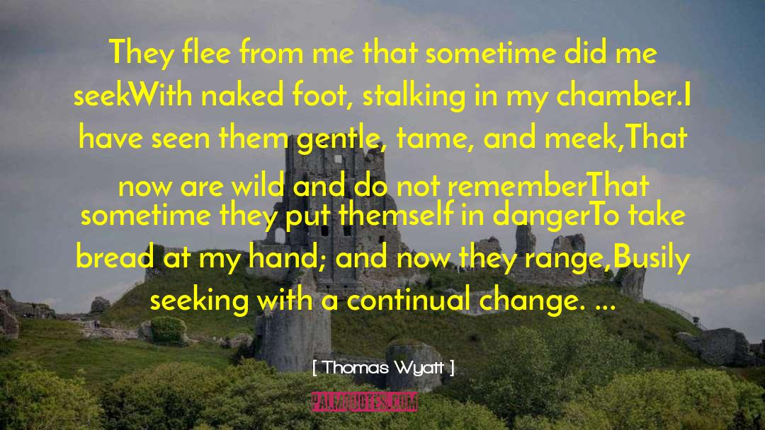 Thomas Wyatt Quotes: They flee from me that