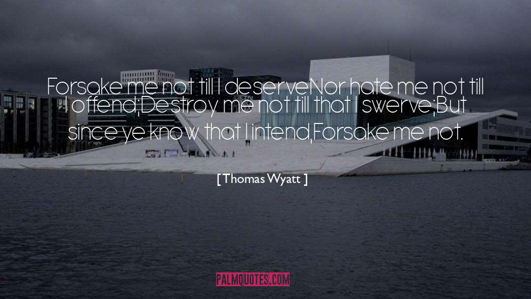 Thomas Wyatt Quotes: Forsake me not till I