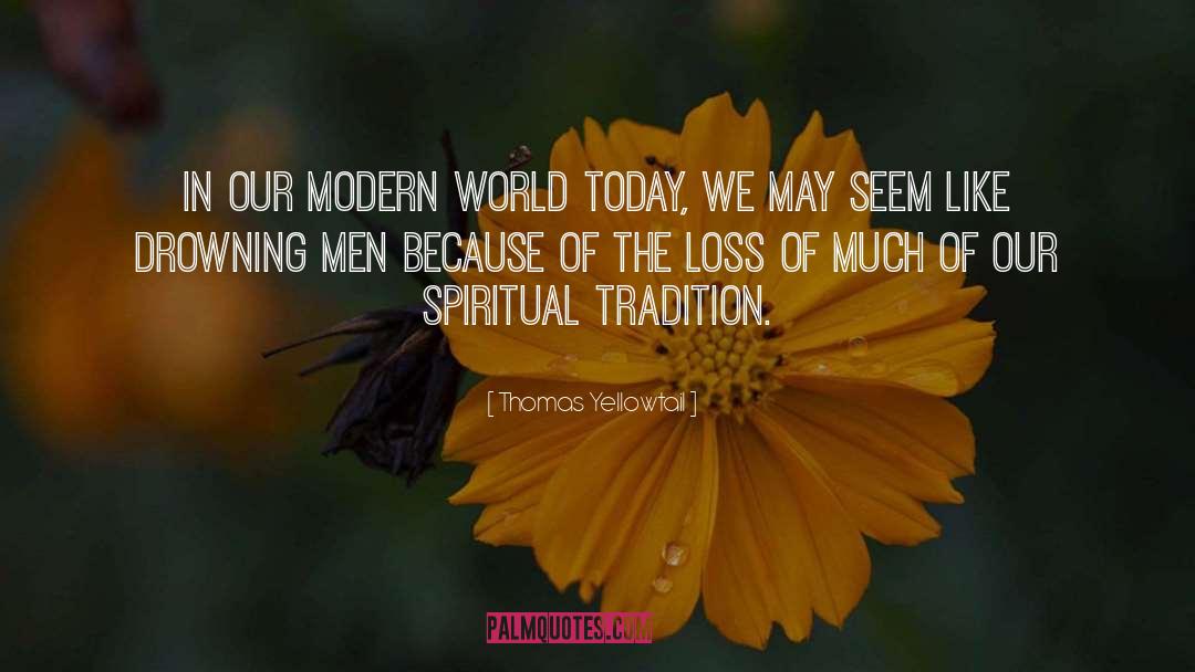 Thomas Yellowtail Quotes: In our modern world today,