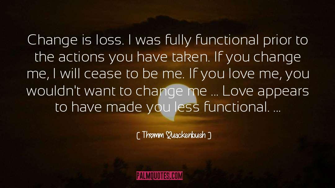 Thomm Quackenbush Quotes: Change is loss. I was