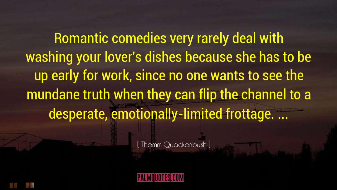 Thomm Quackenbush Quotes: Romantic comedies very rarely deal