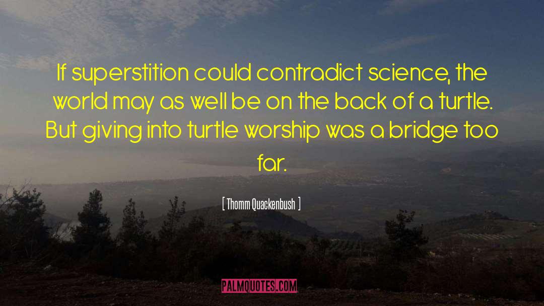 Thomm Quackenbush Quotes: If superstition could contradict science,