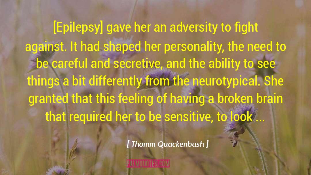 Thomm Quackenbush Quotes: [Epilepsy] gave her an adversity