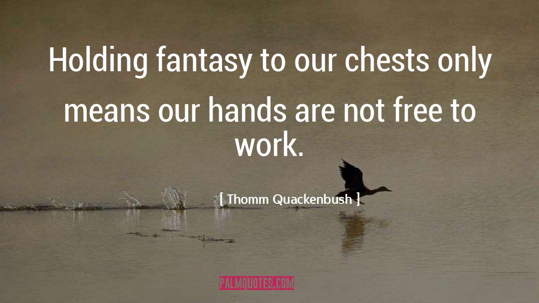 Thomm Quackenbush Quotes: Holding fantasy to our chests