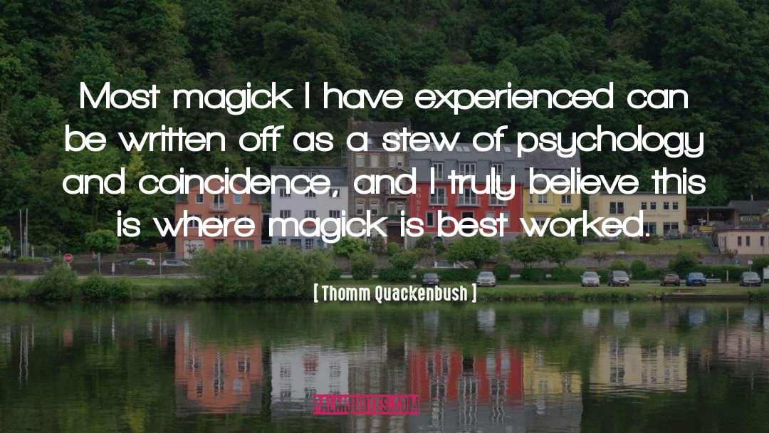 Thomm Quackenbush Quotes: Most magick I have experienced