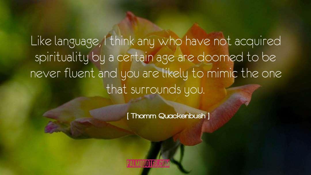 Thomm Quackenbush Quotes: Like language, I think any
