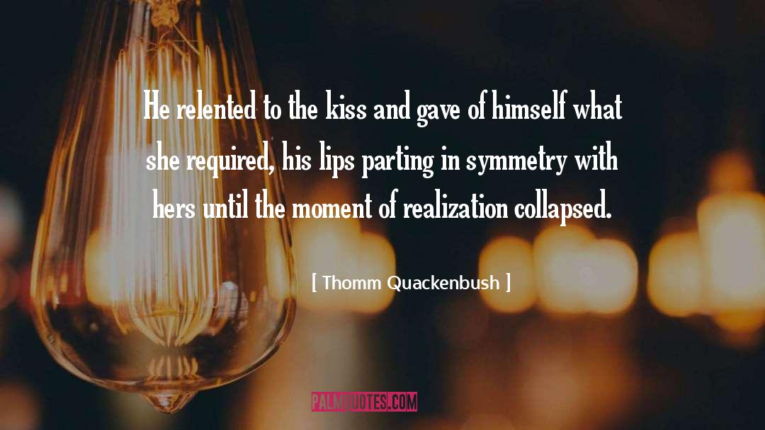 Thomm Quackenbush Quotes: He relented to the kiss