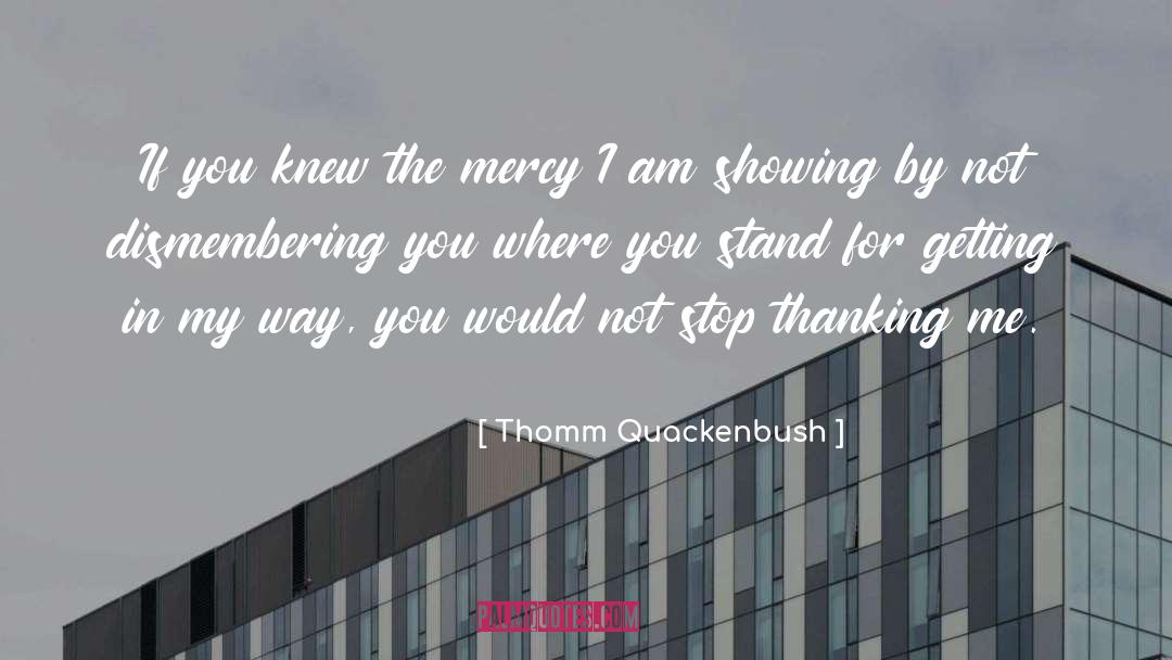 Thomm Quackenbush Quotes: If you knew the mercy