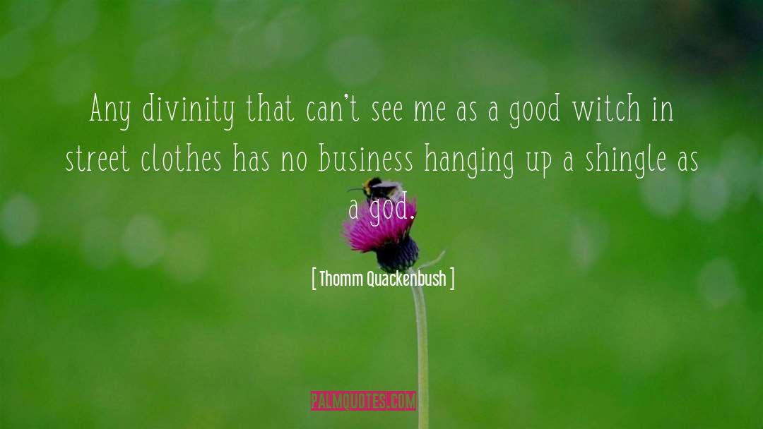 Thomm Quackenbush Quotes: Any divinity that can't see