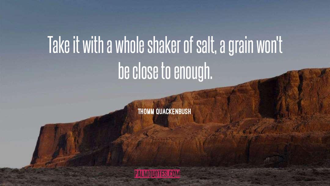 Thomm Quackenbush Quotes: Take it with a whole