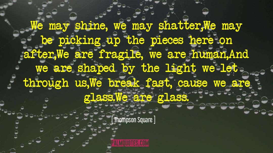 Thompson Square Quotes: We may shine, we may