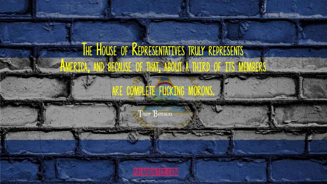 Thor Benson Quotes: The House of Representatives truly