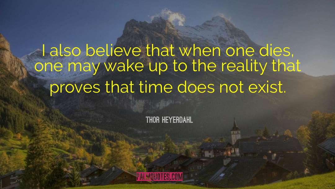 Thor Heyerdahl Quotes: I also believe that when