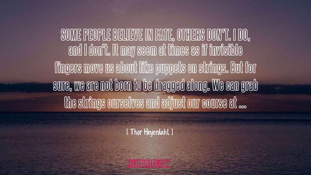 Thor Heyerdahl Quotes: SOME PEOPLE BELIEVE IN FATE,