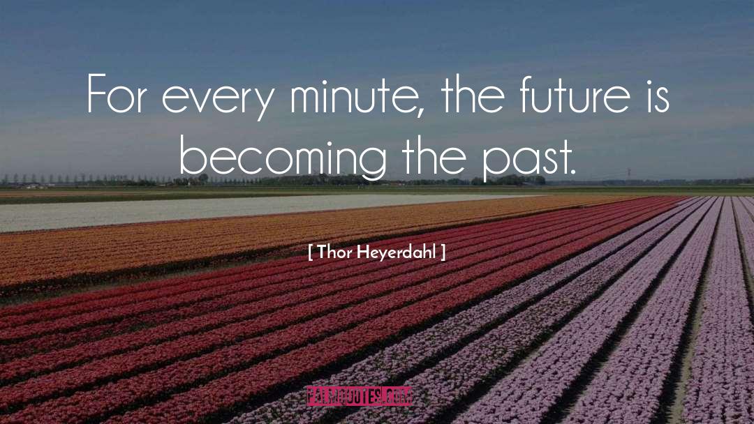 Thor Heyerdahl Quotes: For every minute, the future