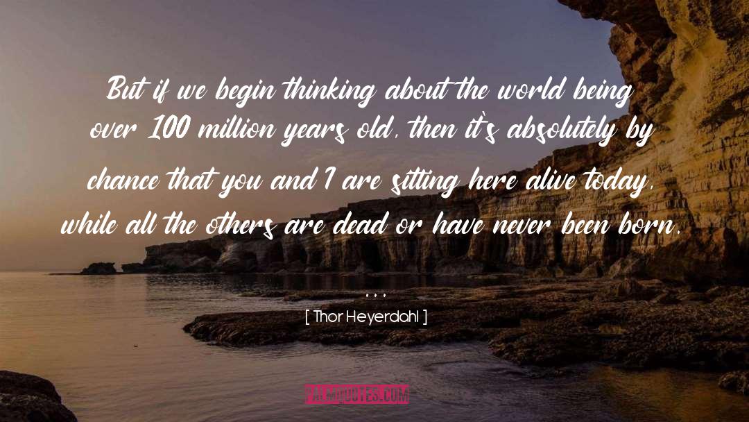 Thor Heyerdahl Quotes: But if we begin thinking