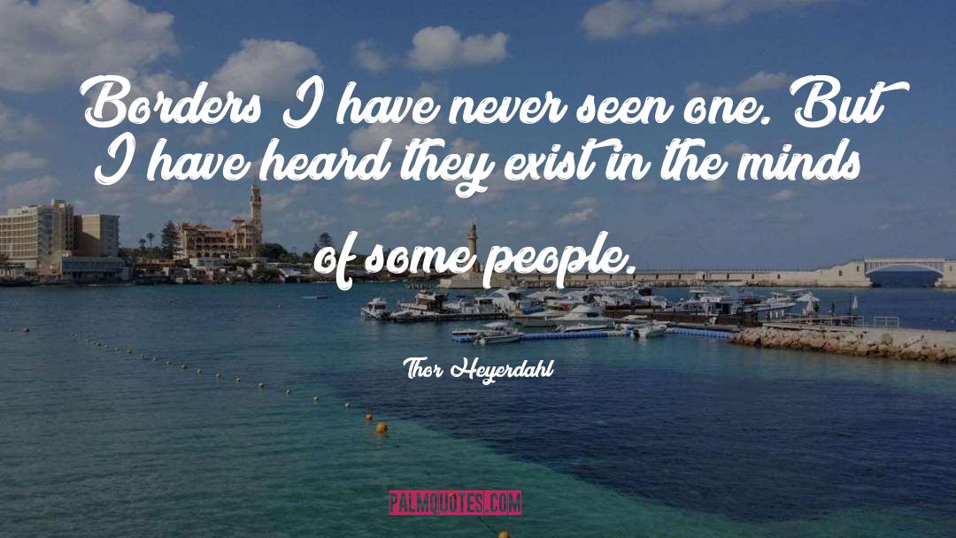 Thor Heyerdahl Quotes: Borders I have never seen