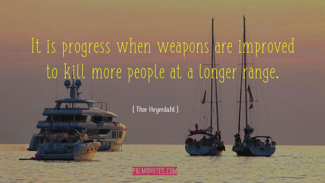 Thor Heyerdahl Quotes: It is progress when weapons